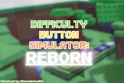 [CLASS 4 WIP] Difficulty Button Simulator: Reborn