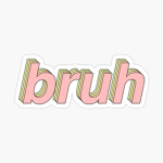 Bruh Bruh's!