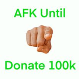 AFK Until Someone Donates 100K