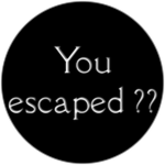 You escaped??
