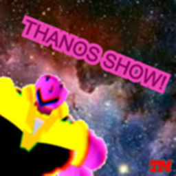 The Thanos Show! (REVAMP)
