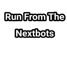 RUN FROM THE NEXTBOTS!!