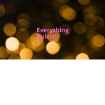 Everything rules!
