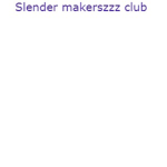 Slender makerszzz Club
