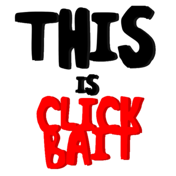 THIS IS CLICKBAIT 