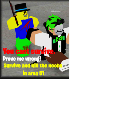 Survive and kill the Noobs in area 51