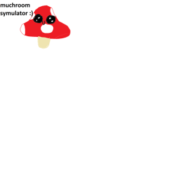 Mushrooms simulator :3