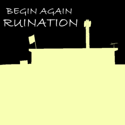 Begin Again: Ruination