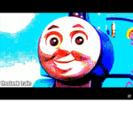 Thomas the dank engine will get you in your sleep.