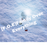 [F.O.E]Family Over Everything