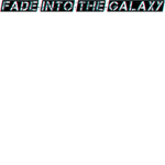 Fade Into The Galaxy