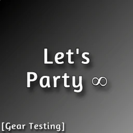 Let's Party +Gear Testing Edition++