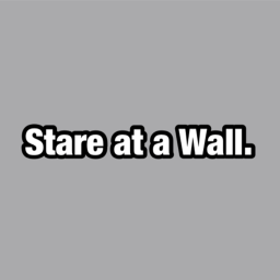 Stare at a Wall.