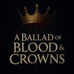 <〘 A Ballad of Blood & Crowns 〙>