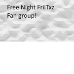 Free Night Friitxz Official FAN GROUP!!!