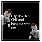 Dap Bro Dap Chill and hangout with me
