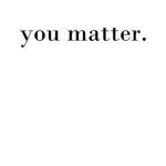 •You Matter•