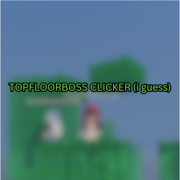 TopFloorBoss Clicker (I guess)