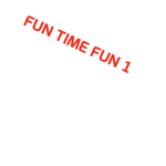FUN TIME FUN!