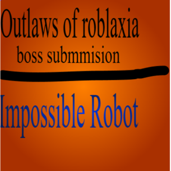 Outlaws of Robloxia boss submision:imposibal robot