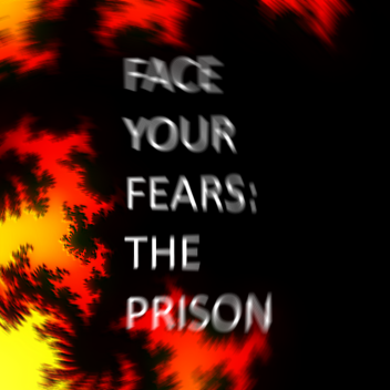 Face Your Fears: The Prison