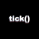 tick()