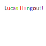 Lucas's Hangout!