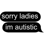 sorry ladies im autistic text