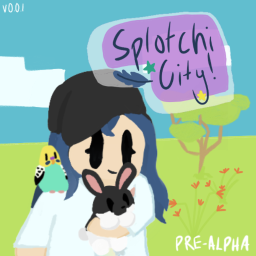 Splotchi City!* [PRE-ALPHA]