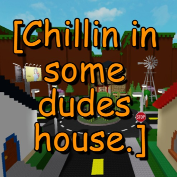 [chillin in some dudes house.]