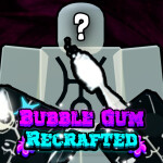 [VOID EXPANSION] Bubble Gum Recrafted!