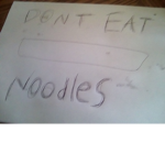 Noodles DONT EAT THEM