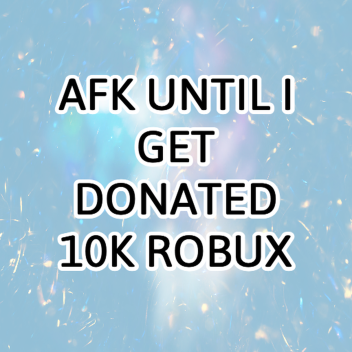afk until someone donates 100k😡[UPDATE!]