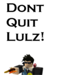 Dont quit lulzrus