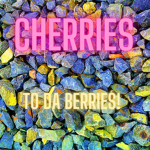 Cherries to da berries