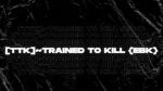 [TTK]~Trained To Kill {EBK}