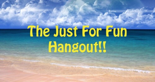 Just For Fun hangout! (READ FULL DESCRIPTION)