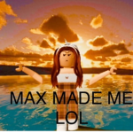 Max made me lol