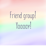 Friend group (yaaaay)