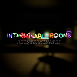 INTERMINABLE ROOMS: REINTERMINATED