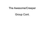 The Awesome/Creeper Group Cont.