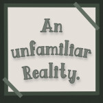 An Unfamiliar Reality.