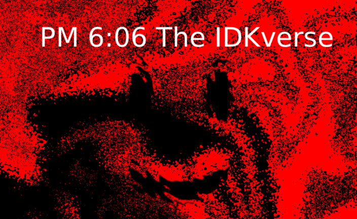 Pm 6:06 the IDKverse (CLUSTER 8 OUT NOW) screenshot 2