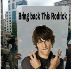 BRING BACK THE OLD RODRICK