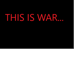 this is war.....