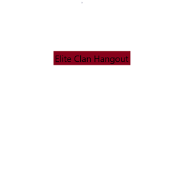 Elite Clan... Hang out!
