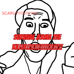 survival JERMA the KILLER!!!!!!