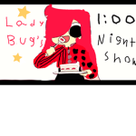 Lady Bug's 1:00 N¡ght Show