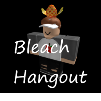 Bleach Hangout
