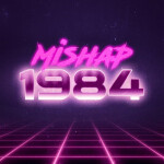 Mishap: 1984 [ALPHA]